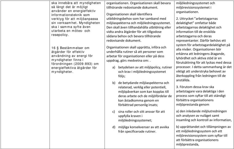 16 Bestämmelser om åtgärder för effektiv användning av energi för myndigheter finns i förordningen (2009:893) om energieffektiva åtgärder för myndigheter. organisationen.