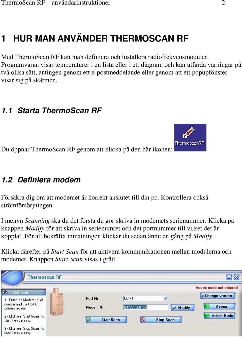 1.1 Starta ThermoScan RF Du öppnar ThermoScan RF genom att klicka på den här ikonen: 1.2 Definiera modem Försäkra dig om att modemet är korrekt anslutet till din pc.