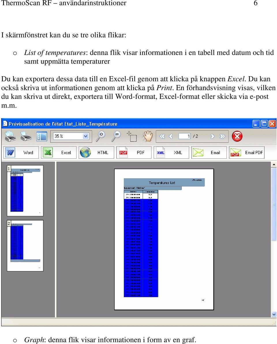 klicka på knappen Excel. Du kan också skriva ut informationen genom att klicka på Print.