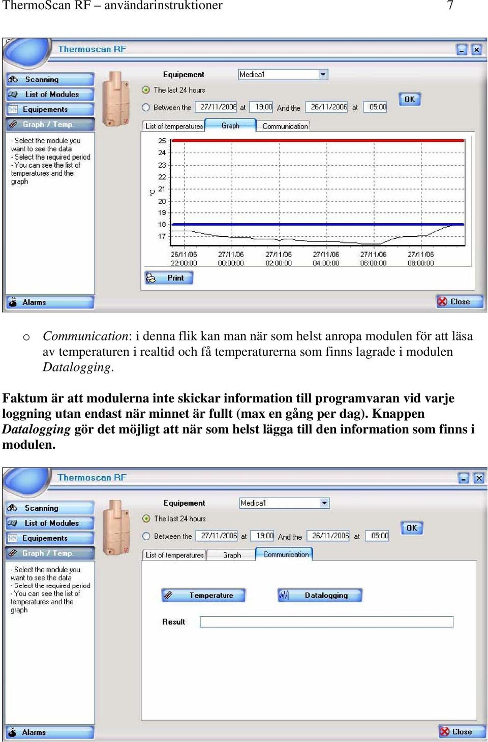 Faktum är att modulerna inte skickar information till programvaran vid varje loggning utan endast när minnet är