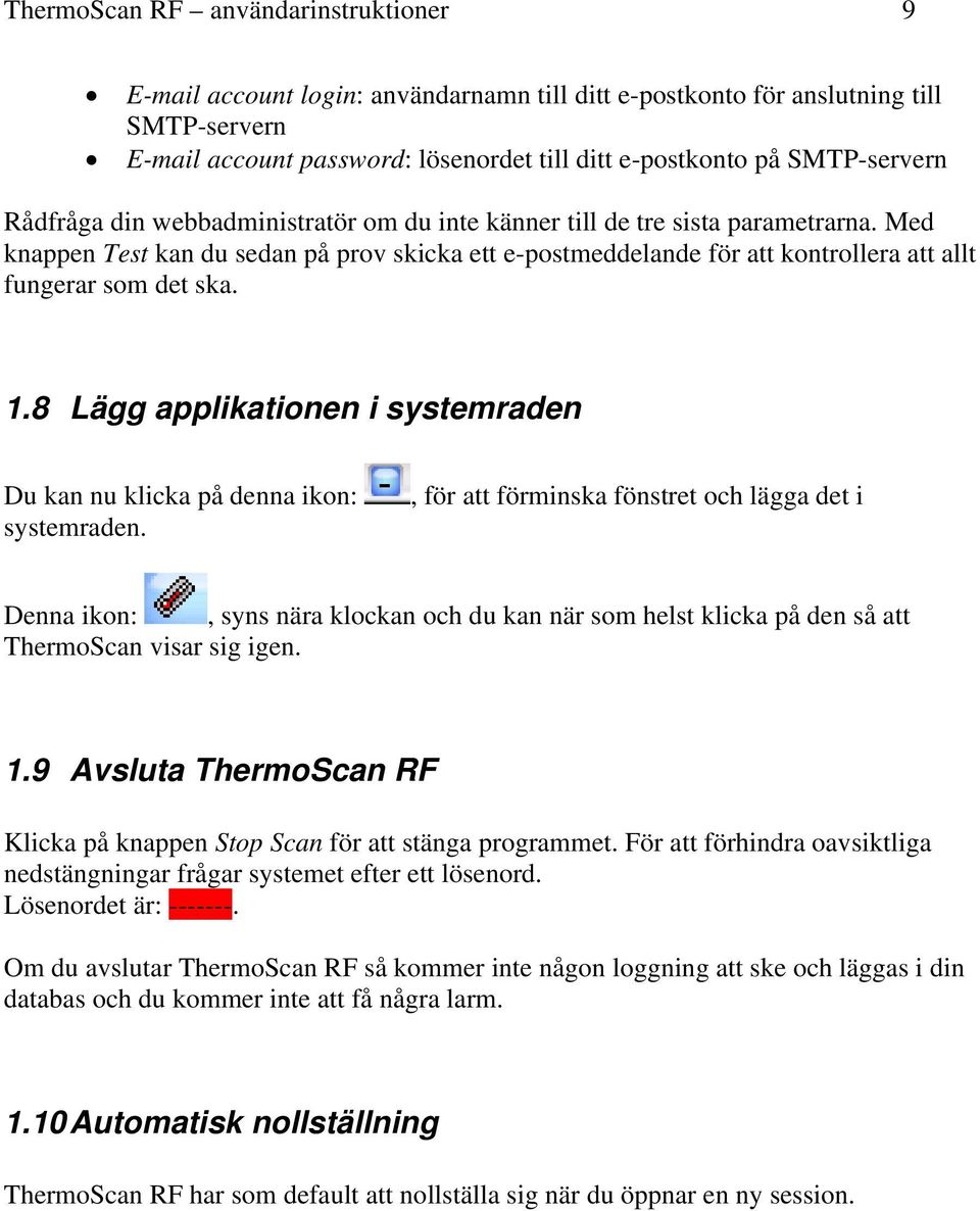 Med knappen Test kan du sedan på prov skicka ett e-postmeddelande för att kontrollera att allt fungerar som det ska. 1.8 Lägg applikationen i systemraden Du kan nu klicka på denna ikon: systemraden.