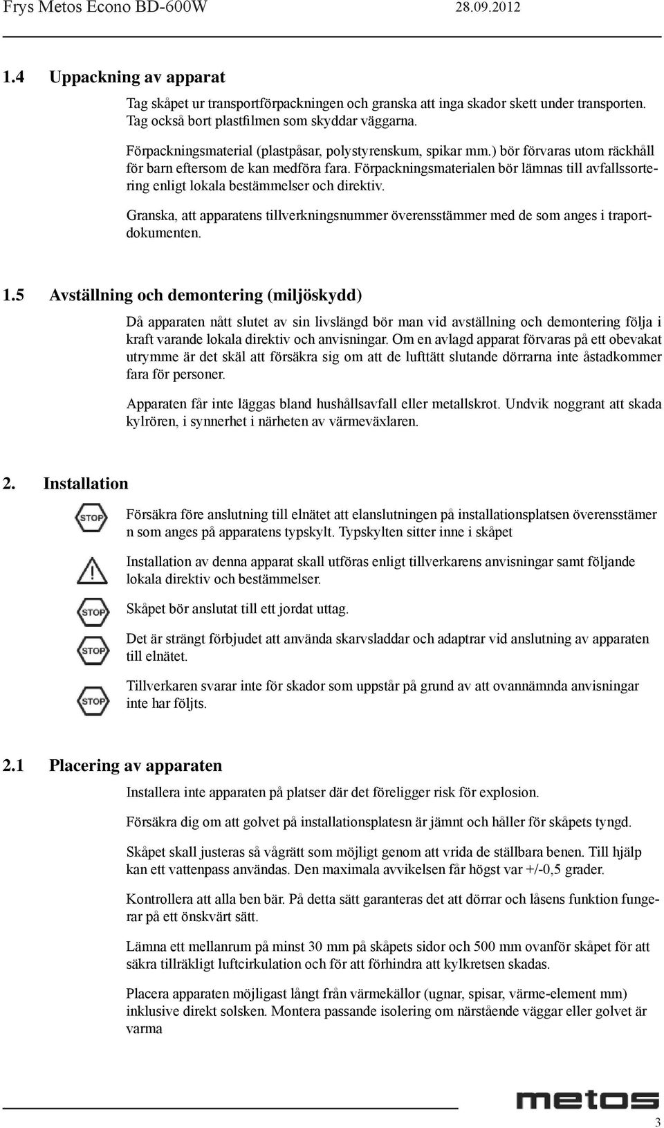 Förpackningsmaterialen bör lämnas till avfallssortering enligt lokala bestämmelser och direktiv. Granska, att apparatens tillverkningsnummer överensstämmer med de som anges i traportdokumenten. 1.