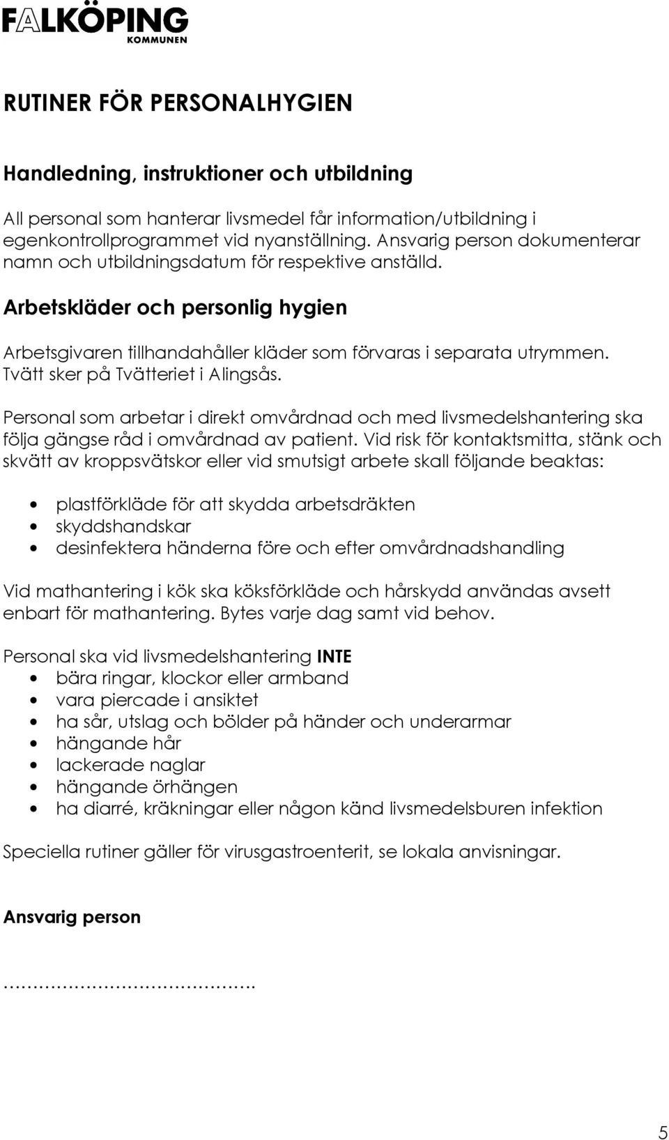 Tvätt sker på Tvätteriet i Alingsås. Personal som arbetar i direkt omvårdnad och med livsmedelshantering ska följa gängse råd i omvårdnad av patient.