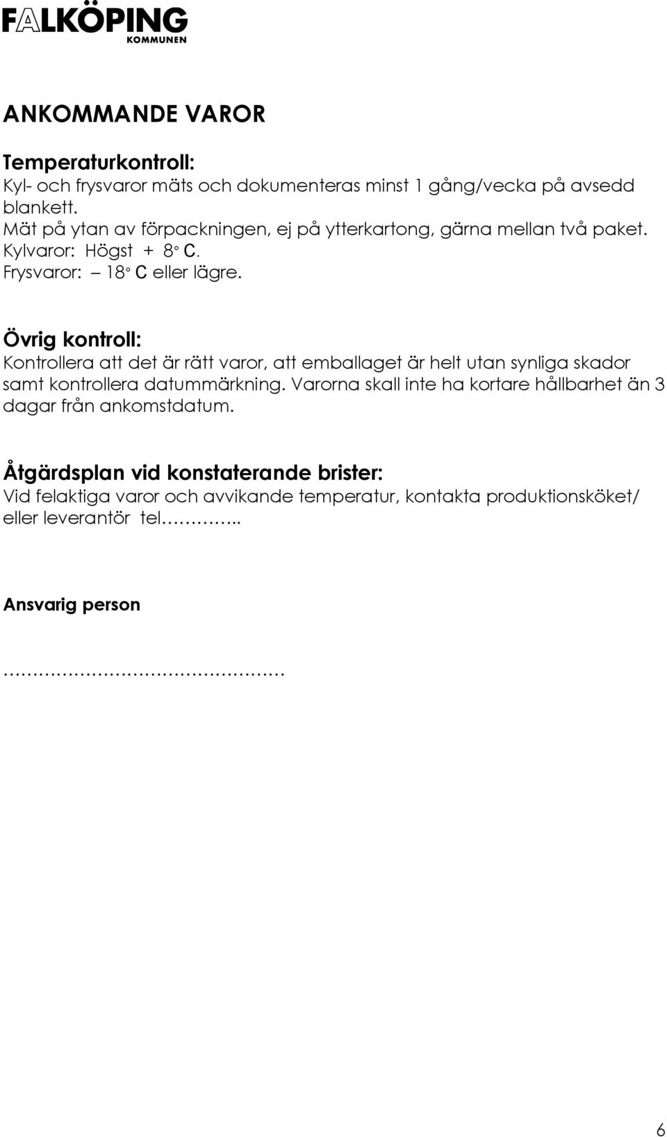 Övrig kontroll: Kontrollera att det är rätt varor, att emballaget är helt utan synliga skador samt kontrollera datummärkning.