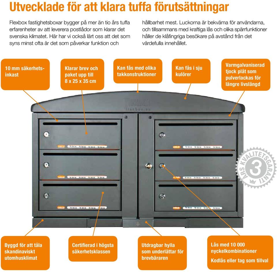 Luckorna är bekväma för användarna, och tillsammans med kraftiga lås och olika spärrfunktioner håller de klåfingriga besökare på avstånd från det värdefulla innehållet.