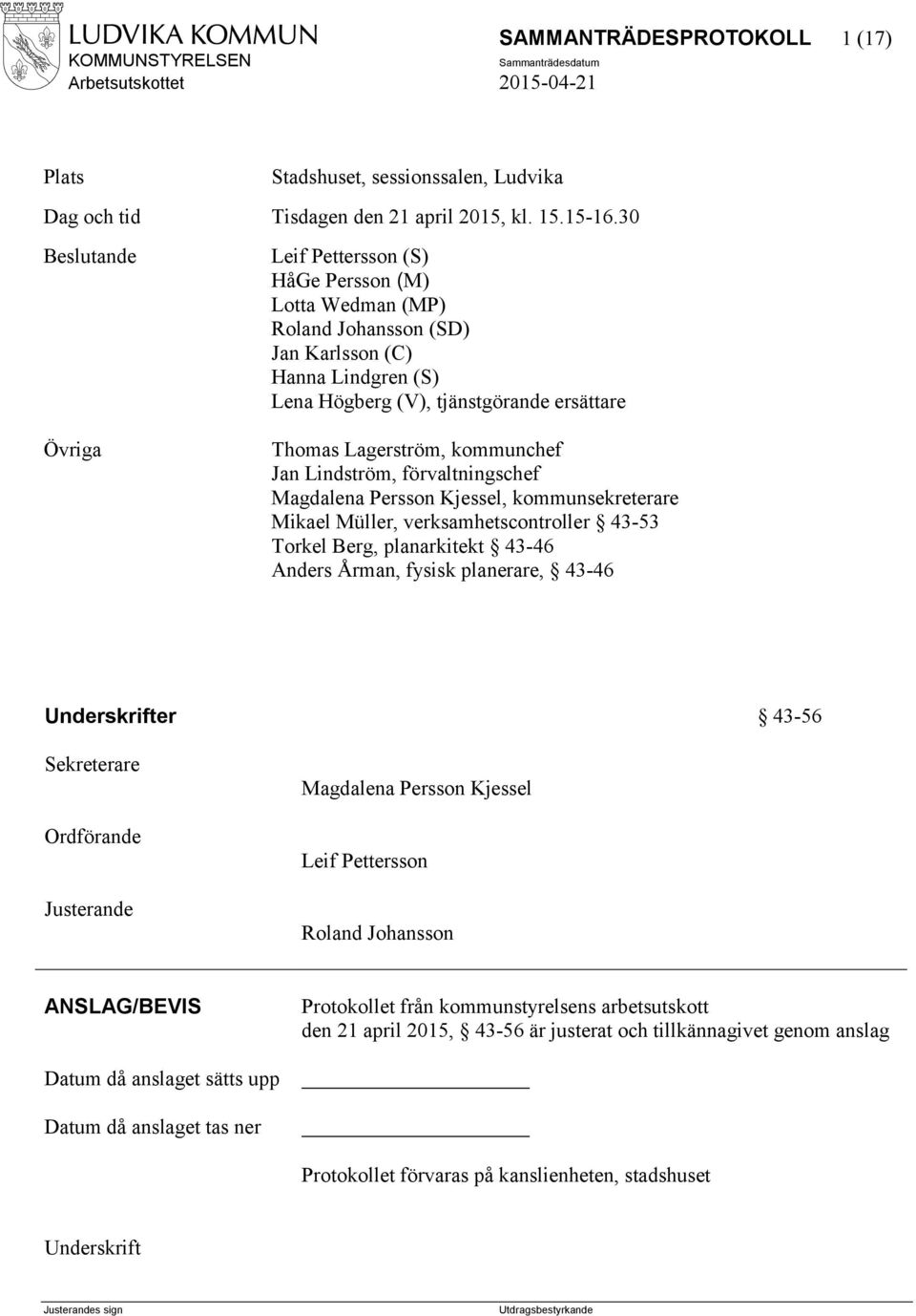 kommunchef Jan Lindström, förvaltningschef Magdalena Persson Kjessel, kommunsekreterare Mikael Müller, verksamhetscontroller 43-53 Torkel Berg, planarkitekt 43-46 Anders Årman, fysisk planerare,