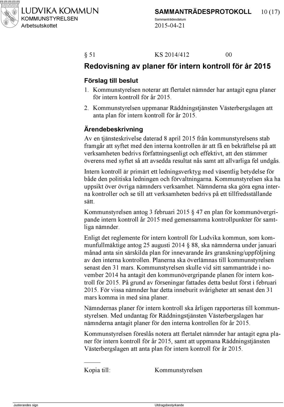 Av en tjänsteskrivelse daterad 8 april 2015 från kommunstyrelsens stab framgår att syftet med den interna kontrollen är att få en bekräftelse på att verksamheten bedrivs författningsenligt och