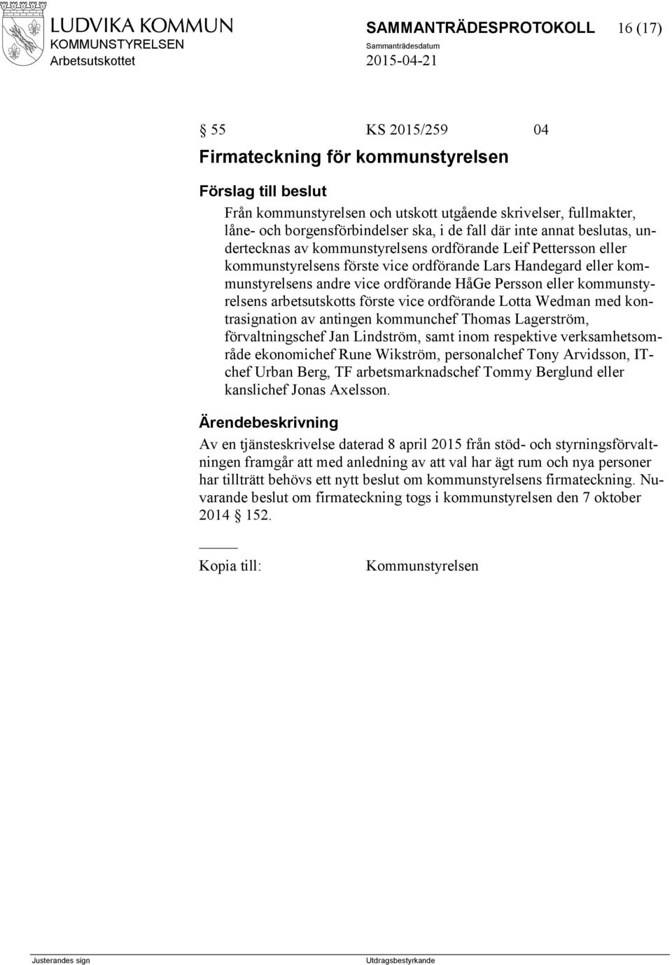 ordförande HåGe Persson eller kommunstyrelsens arbetsutskotts förste vice ordförande Lotta Wedman med kontrasignation av antingen kommunchef Thomas Lagerström, förvaltningschef Jan Lindström, samt
