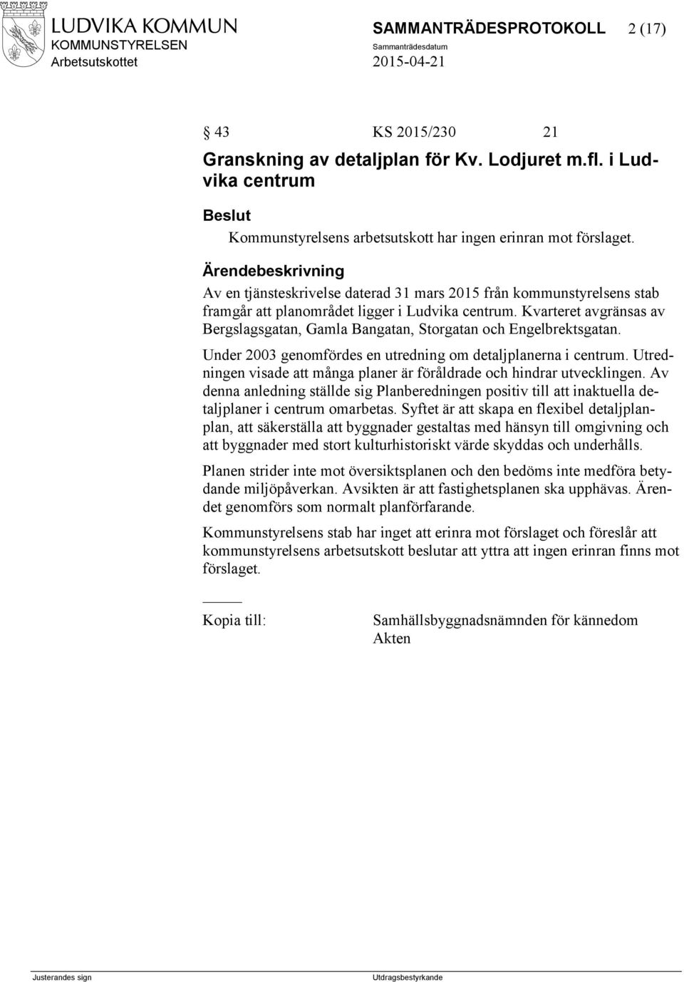 Kvarteret avgränsas av Bergslagsgatan, Gamla Bangatan, Storgatan och Engelbrektsgatan. Under 2003 genomfördes en utredning om detaljplanerna i centrum.
