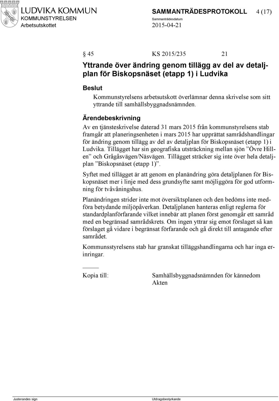 Av en tjänsteskrivelse daterad 31 mars 2015 från kommunstyrelsens stab framgår att planeringsenheten i mars 2015 har upprättat samrådshandlingar för ändring genom tillägg av del av detaljplan för