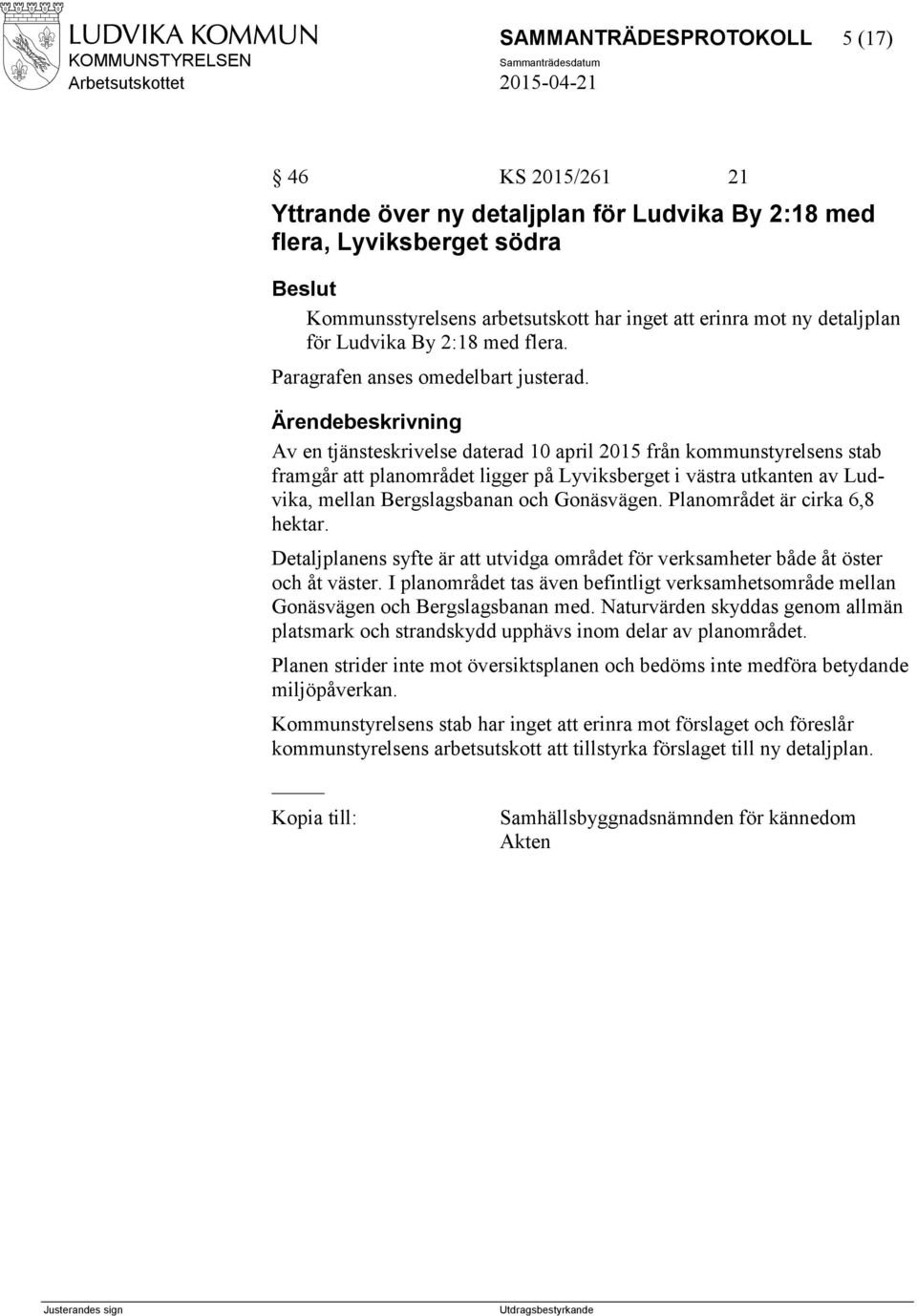 Av en tjänsteskrivelse daterad 10 april 2015 från kommunstyrelsens stab framgår att planområdet ligger på Lyviksberget i västra utkanten av Ludvika, mellan Bergslagsbanan och Gonäsvägen.