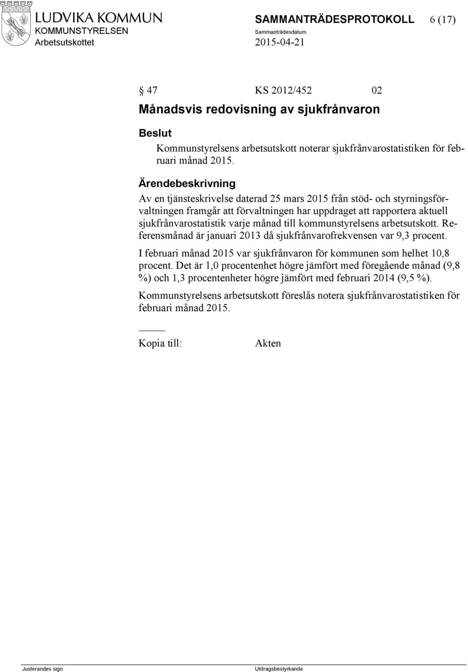 kommunstyrelsens arbetsutskott. Referensmånad är januari 2013 då sjukfrånvarofrekvensen var 9,3 procent. I februari månad 2015 var sjukfrånvaron för kommunen som helhet 10,8 procent.