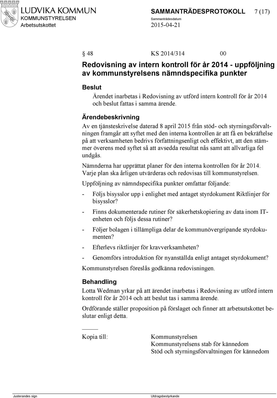 Av en tjänsteskrivelse daterad 8 april 2015 från stöd- och styrningsförvaltningen framgår att syftet med den interna kontrollen är att få en bekräftelse på att verksamheten bedrivs författningsenligt