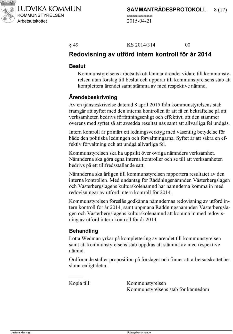 Av en tjänsteskrivelse daterad 8 april 2015 från kommunstyrelsens stab framgår att syftet med den interna kontrollen är att få en bekräftelse på att verksamheten bedrivs författningsenligt och