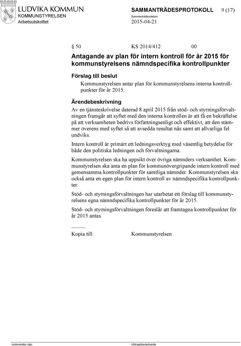 Av en tjänsteskrivelse daterad 8 april 2015 från stöd- och styrningsförvaltningen framgår att syftet med den interna kontrollen är att få en bekräftelse på att verksamheten bedrivs författningsenligt
