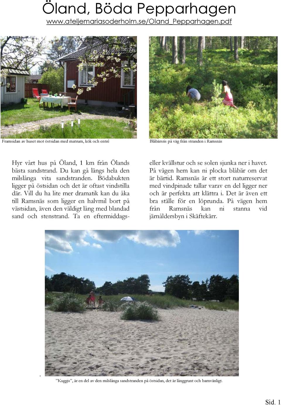 Du kan gå längs hela den milslånga vita sandstranden. Bödabukten ligger på östsidan och det är oftast vindstilla där.