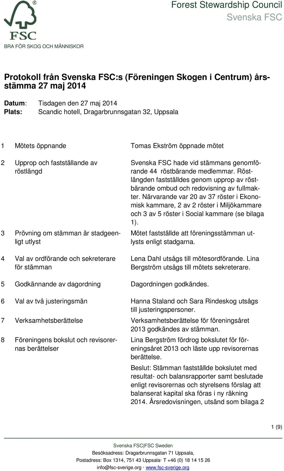 Röstlängden fastställdes genom upprop av röstbärande ombud och redovisning av fullmakter.