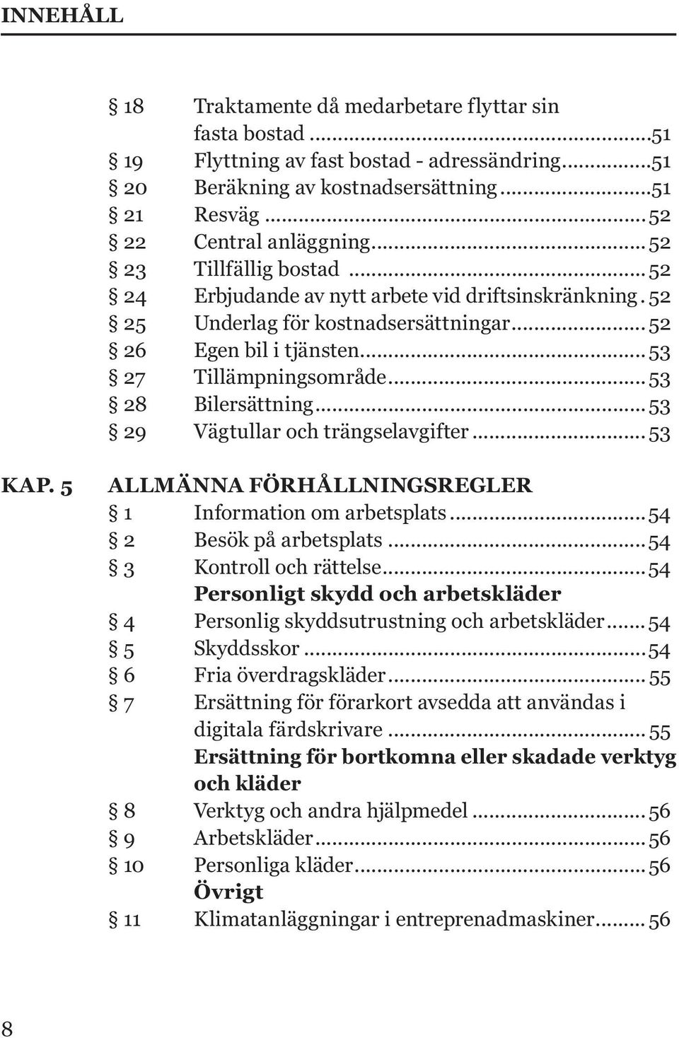 ..53 28 Bilersättning...53 29 Vägtullar och trängselavgifter...53 KAP. 5 ALLMÄNNA FÖRHÅLLNINGSREGLER 1 Information om arbetsplats...54 2 Besök på arbetsplats...54 3 Kontroll och rättelse.