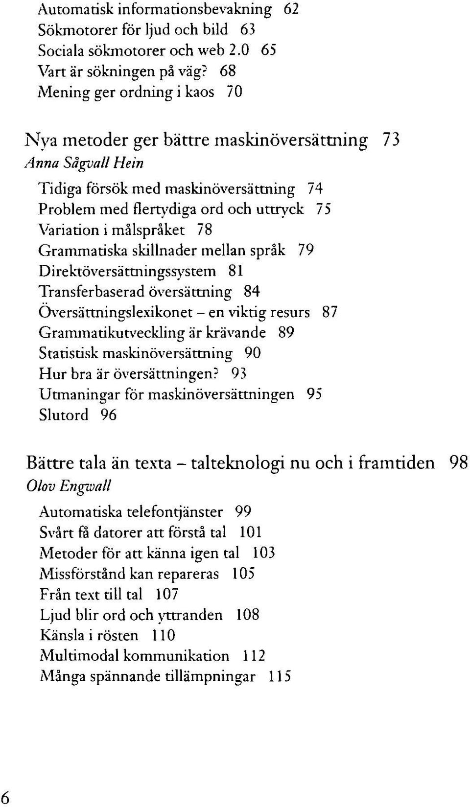 78 Grammatiska skillnader mellan språk 79 Direktöversättnings system 81 Transferbaserad översättning 84 Oversä ttni ngs 1 exi kon e t - en viktig resurs 87 Grammatikutveckling är krävande 89