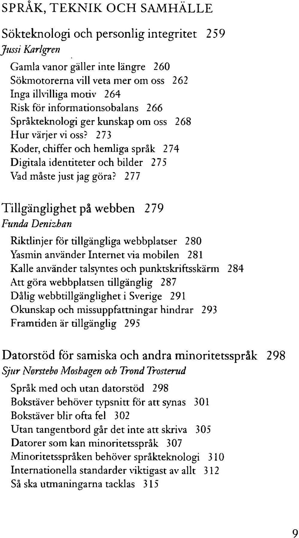 277 Tillgänglighet på webben 279 Funda Denizhan Riktlinjer för tillgängliga webbplatser 280 Yasmin använder Internet via mobilen 281 Kalle använder talsyntes och punktskriftsskärm 284 Att göra