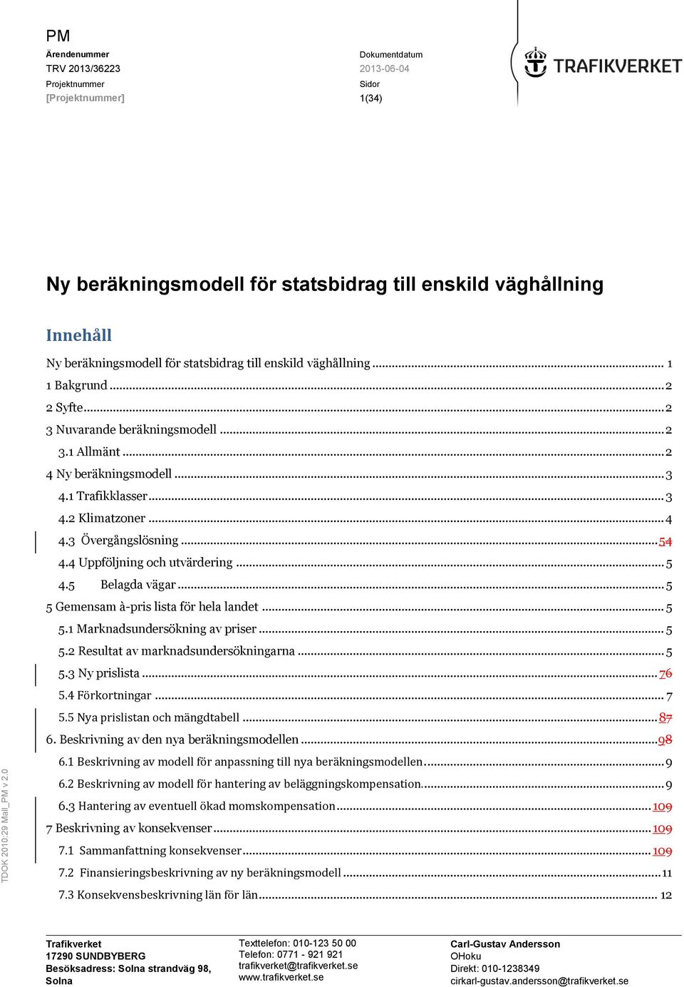 5 Belagda vägar... 5 5 Gemensam à-pris lista för hela landet... 5 5.1 Marknadsundersökning av priser... 5 5.2 Resultat av marknadsundersökningarna... 5 5.3 Ny prislista... 76 5.4 Förkortningar... 7 5.