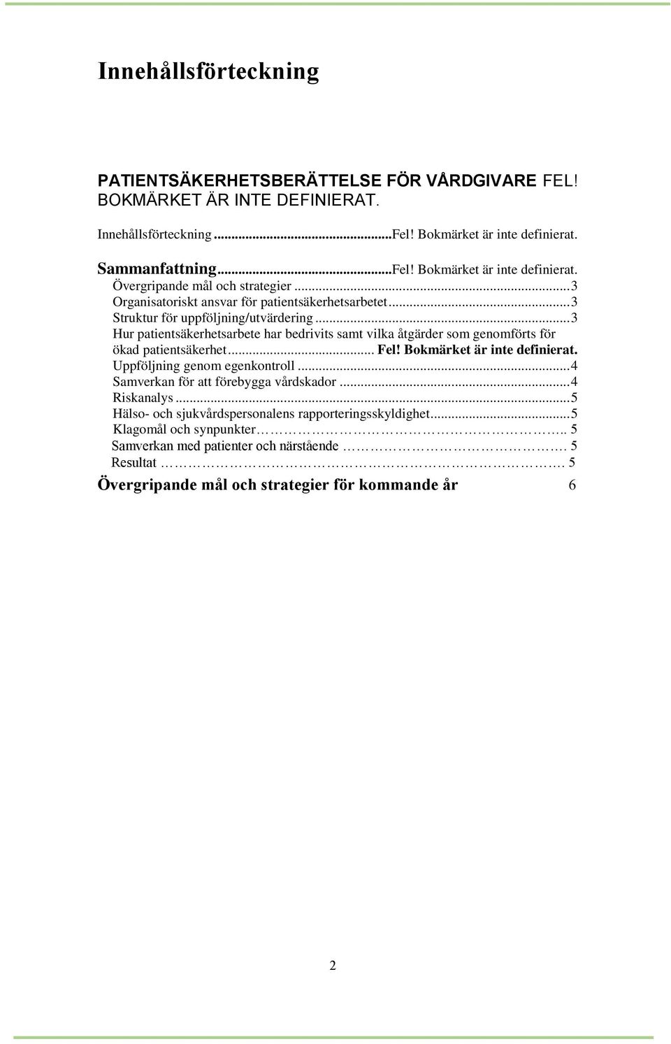 .. 3 Hur patientsäkerhetsarbete har bedrivits samt vilka åtgärder som genomförts för ökad patientsäkerhet... Fel! Bokmärket är inte definierat. Uppföljning genom egenkontroll.