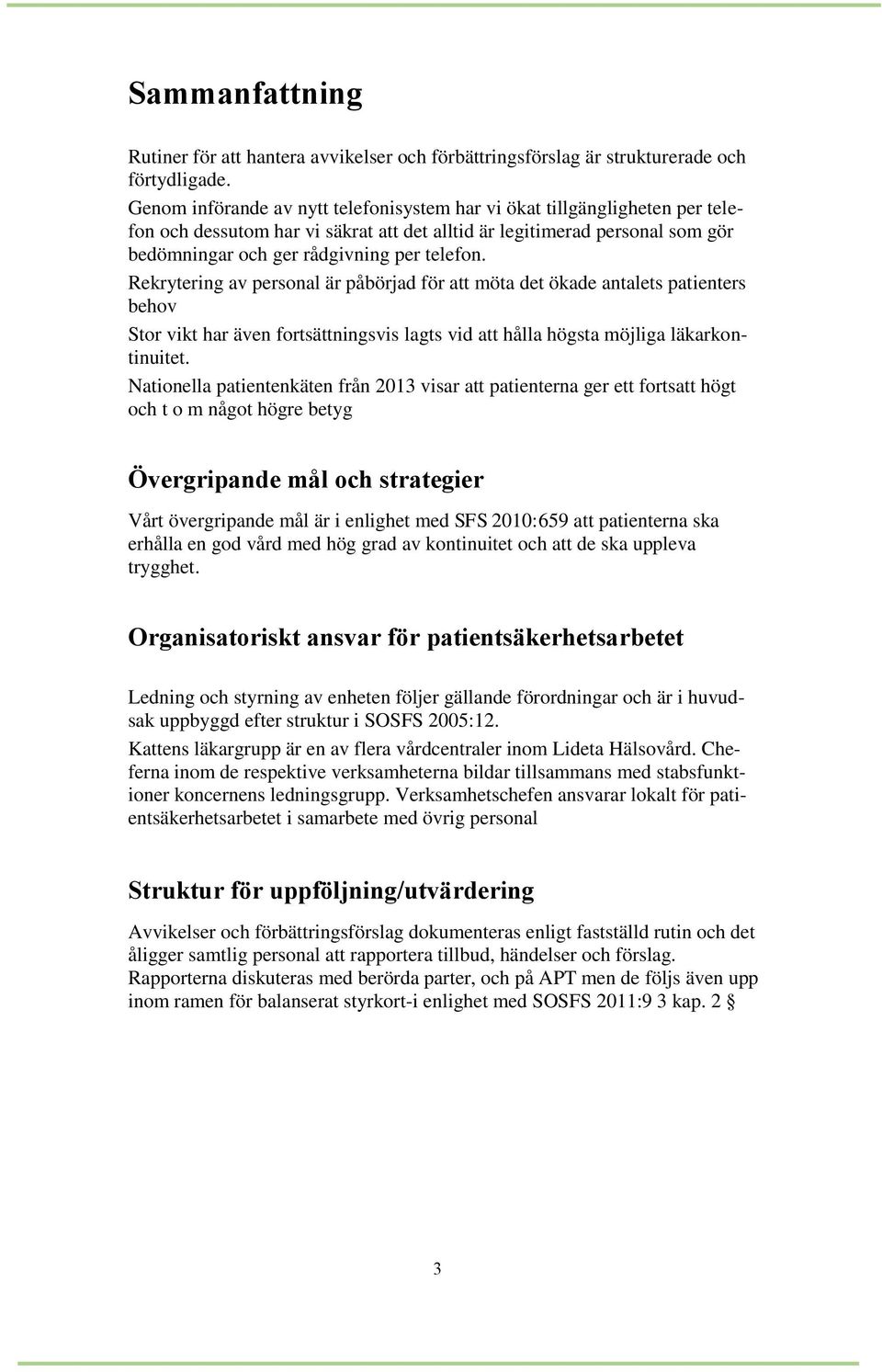 Rekrytering av personal är påbörjad för att möta det ökade antalets patienters behov Stor vikt har även fortsättningsvis lagts vid att hålla högsta möjliga läkarkontinuitet.