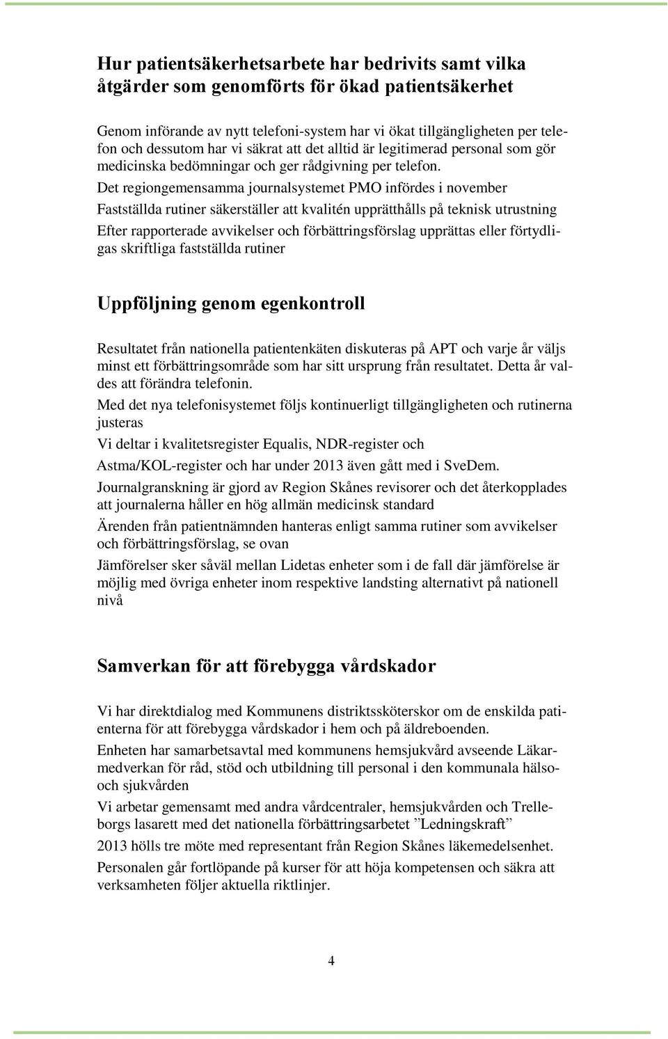 Det regiongemensamma journalsystemet PMO infördes i november Fastställda rutiner säkerställer att kvalitén upprätthålls på teknisk utrustning Efter rapporterade avvikelser och förbättringsförslag