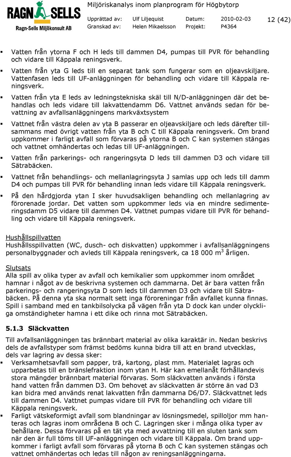 Vatten från yta E leds av ledningstekniska skäl till N/D-anläggningen där det behandlas och leds vidare till lakvattendamm D6.