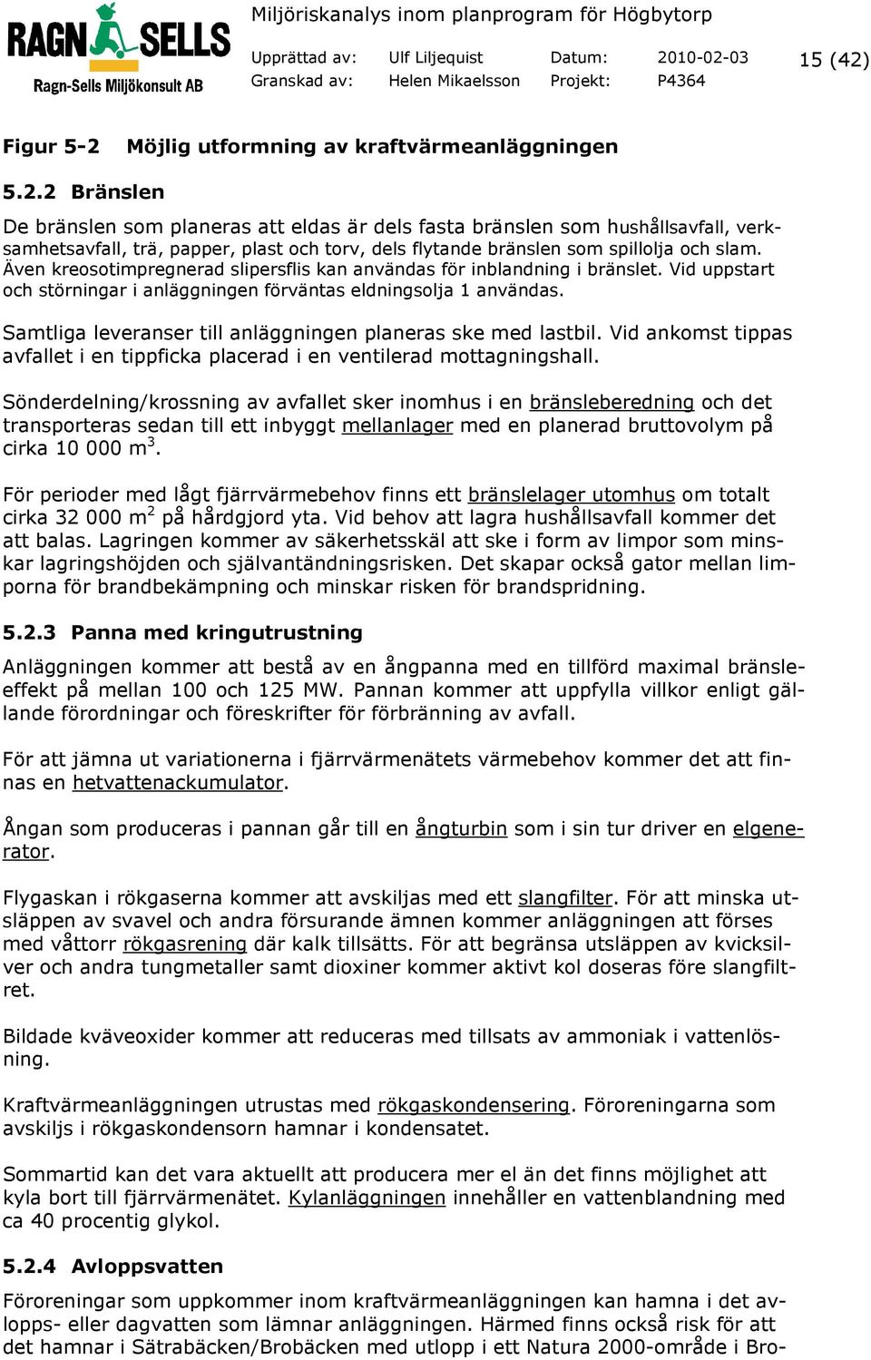 Även kreosotimpregnerad slipersflis kan användas för inblandning i bränslet. Vid uppstart och störningar i anläggningen förväntas eldningsolja 1 användas.