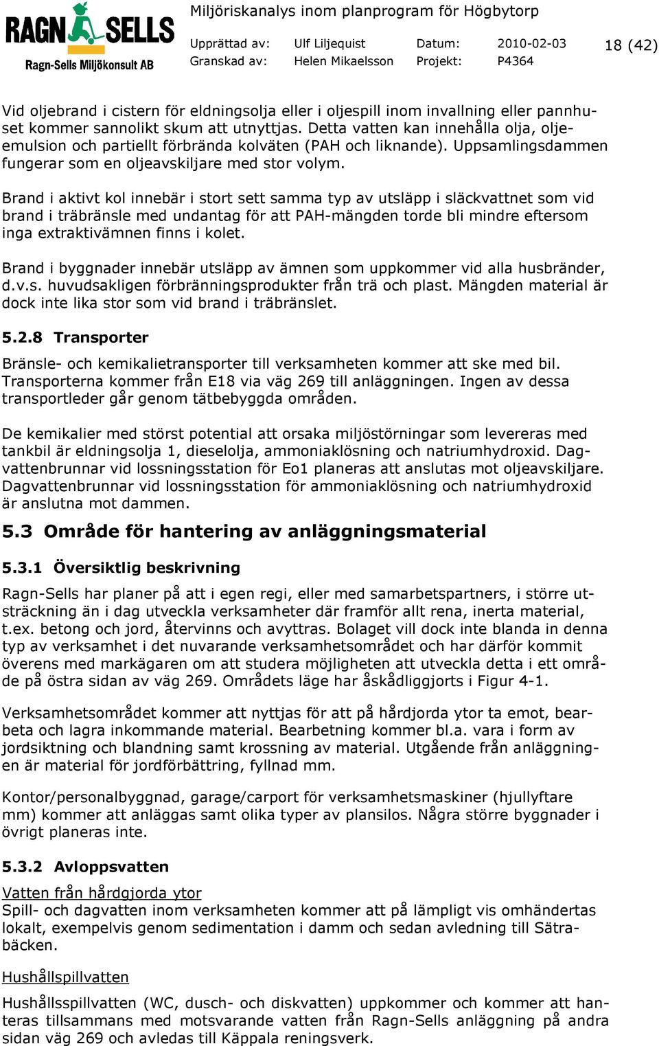 Brand i aktivt kol innebär i stort sett samma typ av utsläpp i släckvattnet som vid brand i träbränsle med undantag för att PAH-mängden torde bli mindre eftersom inga extraktivämnen finns i kolet.
