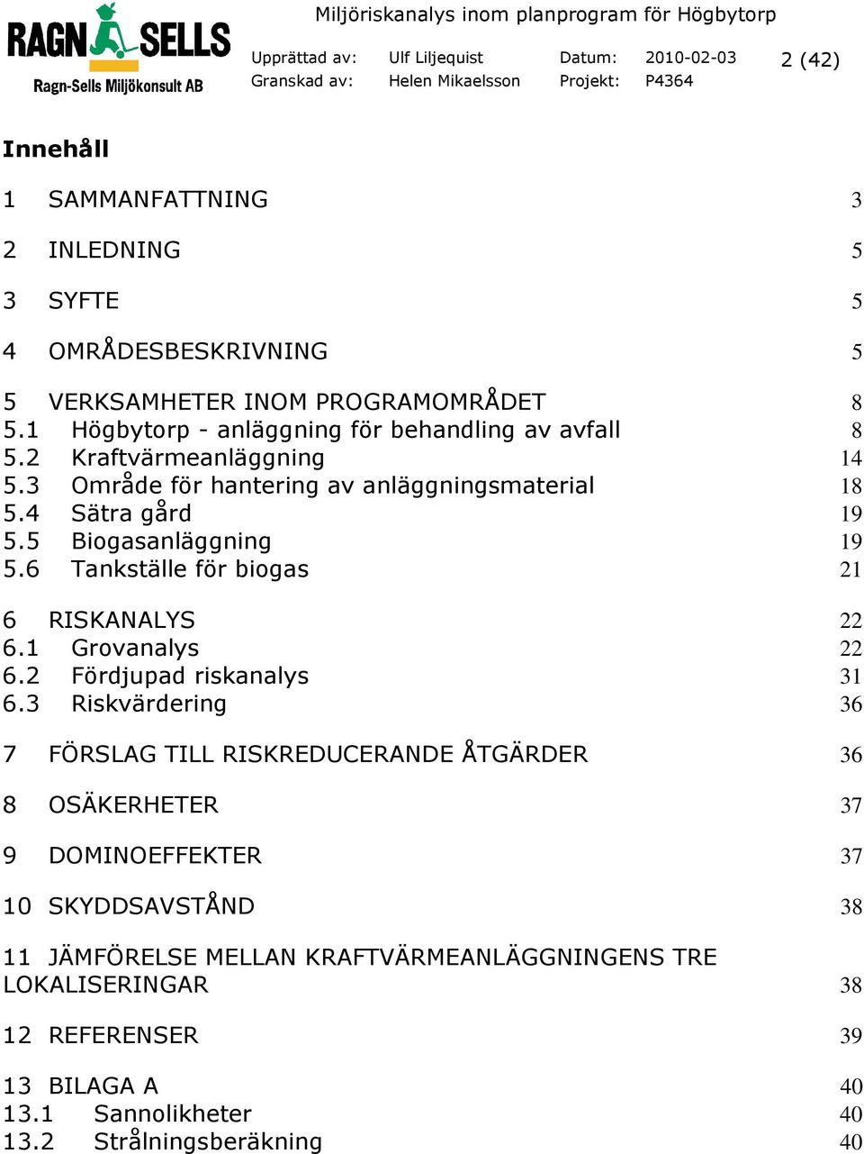 6 Tankställe för biogas 21 6 RISKANALYS 22 6.1 Grovanalys 22 6.2 Fördjupad riskanalys 31 6.