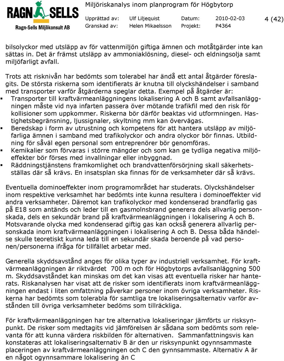 De största riskerna som identifierats är knutna till olyckshändelser i samband med transporter varför åtgärderna speglar detta.