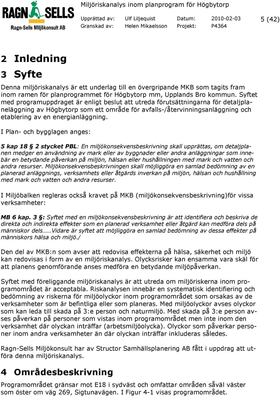 Syftet med programuppdraget är enligt beslut att utreda förutsättningarna för detaljplaneläggning av Högbytorp som ett område för avfalls-/återvinningsanläggning och etablering av en energianläggning.