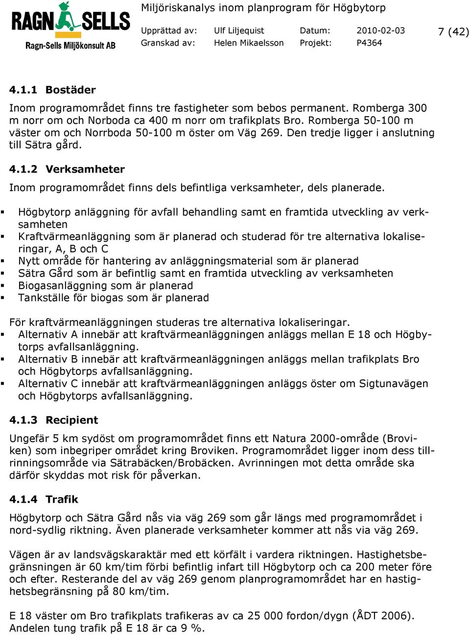 Högbytorp anläggning för avfall behandling samt en framtida utveckling av verksamheten Kraftvärmeanläggning som är planerad och studerad för tre alternativa lokaliseringar, A, B och C Nytt område för