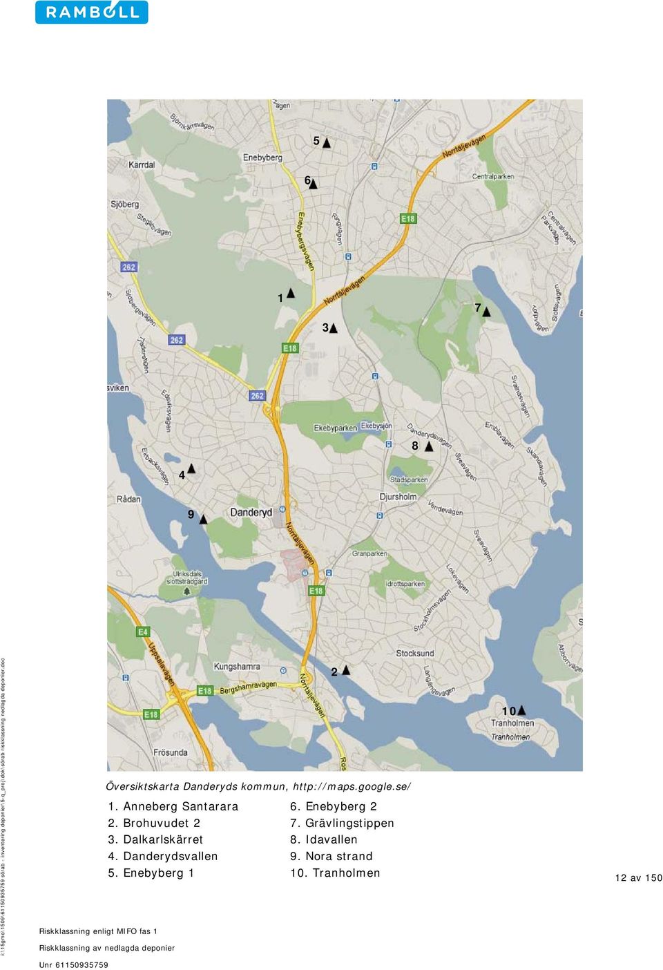 Dalkarlskärret 4. Danderydsvallen 5. Enebyberg 1 2 6.