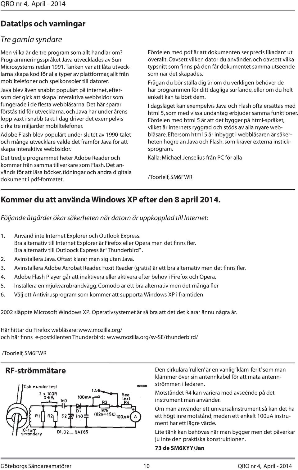 Java blev även snabbt populärt på internet, eftersom det gick att skapa interaktiva webbsidor som fungerade i de flesta webbläsarna.