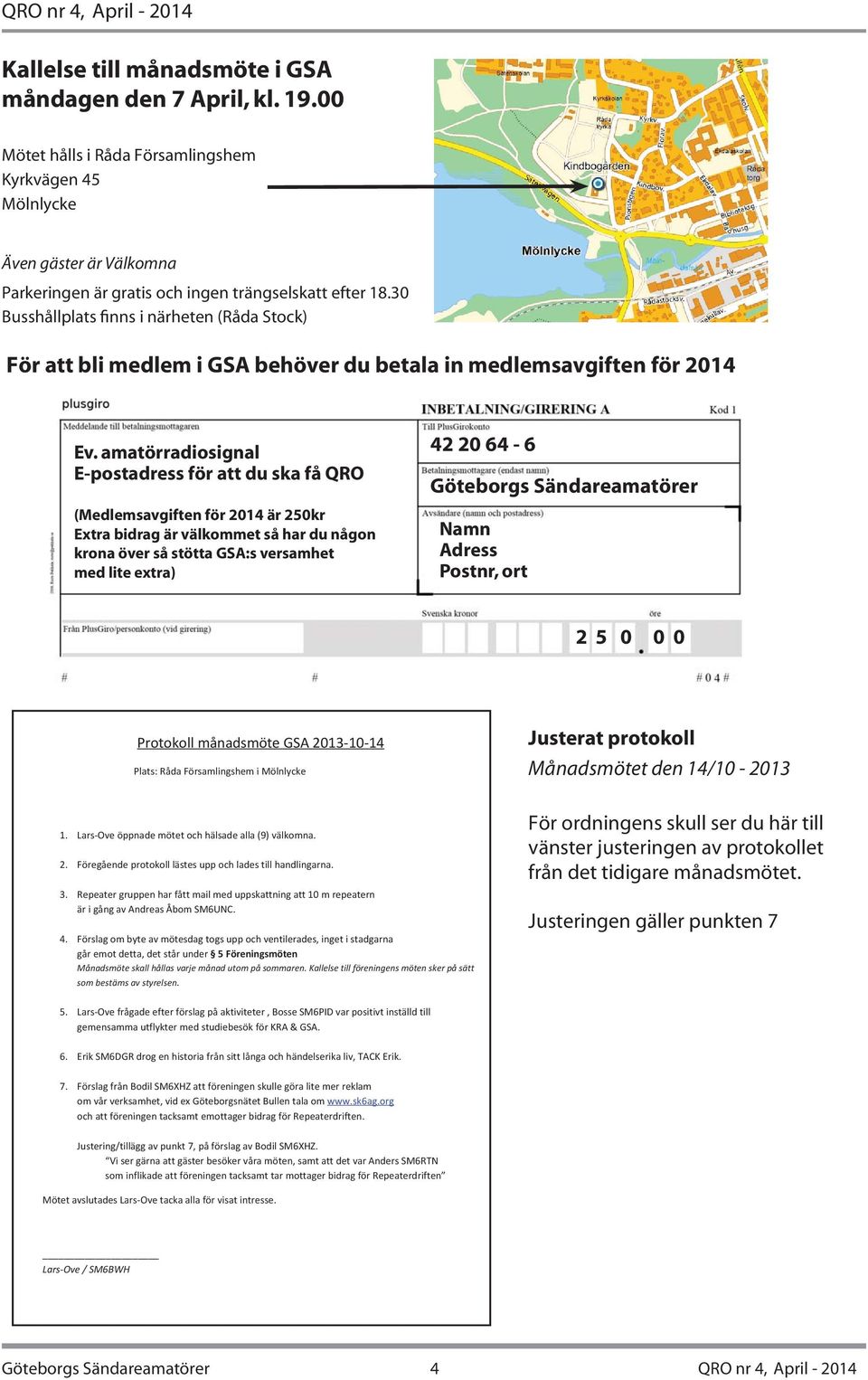 amatörradiosignal E-postadress för att du ska få QRO (Medlemsavgiften för 2014 är 250kr Extra bidrag är välkommet så har du någon krona över så stötta GSA:s versamhet med lite extra) 42 20 64-6