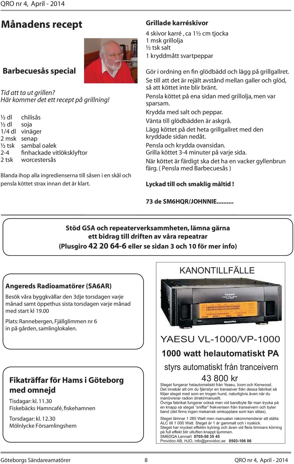 innan det är klart. Grillade karréskivor 4 skivor karré, ca 1½ cm tjocka 1 msk grillolja ½ tsk salt 1 kryddmått svartpeppar Gör i ordning en fin glödbädd och lägg på grillgallret.