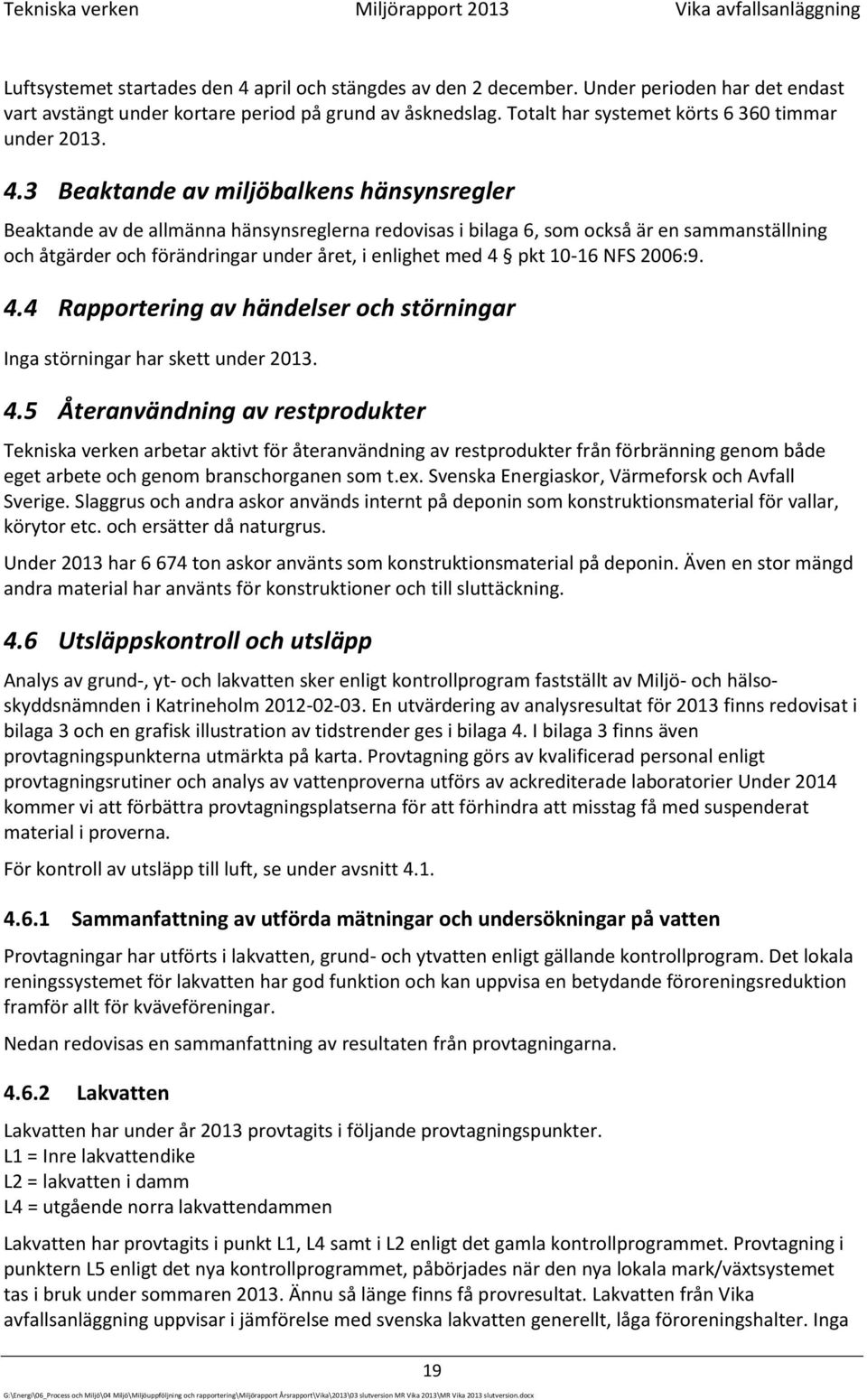3 Beaktande av miljöbalkens hänsynsregler Beaktande av de allmänna hänsynsreglerna redovisas i bilaga 6, som också är en sammanställning och åtgärder och förändringar under året, i enlighet med 4 pkt