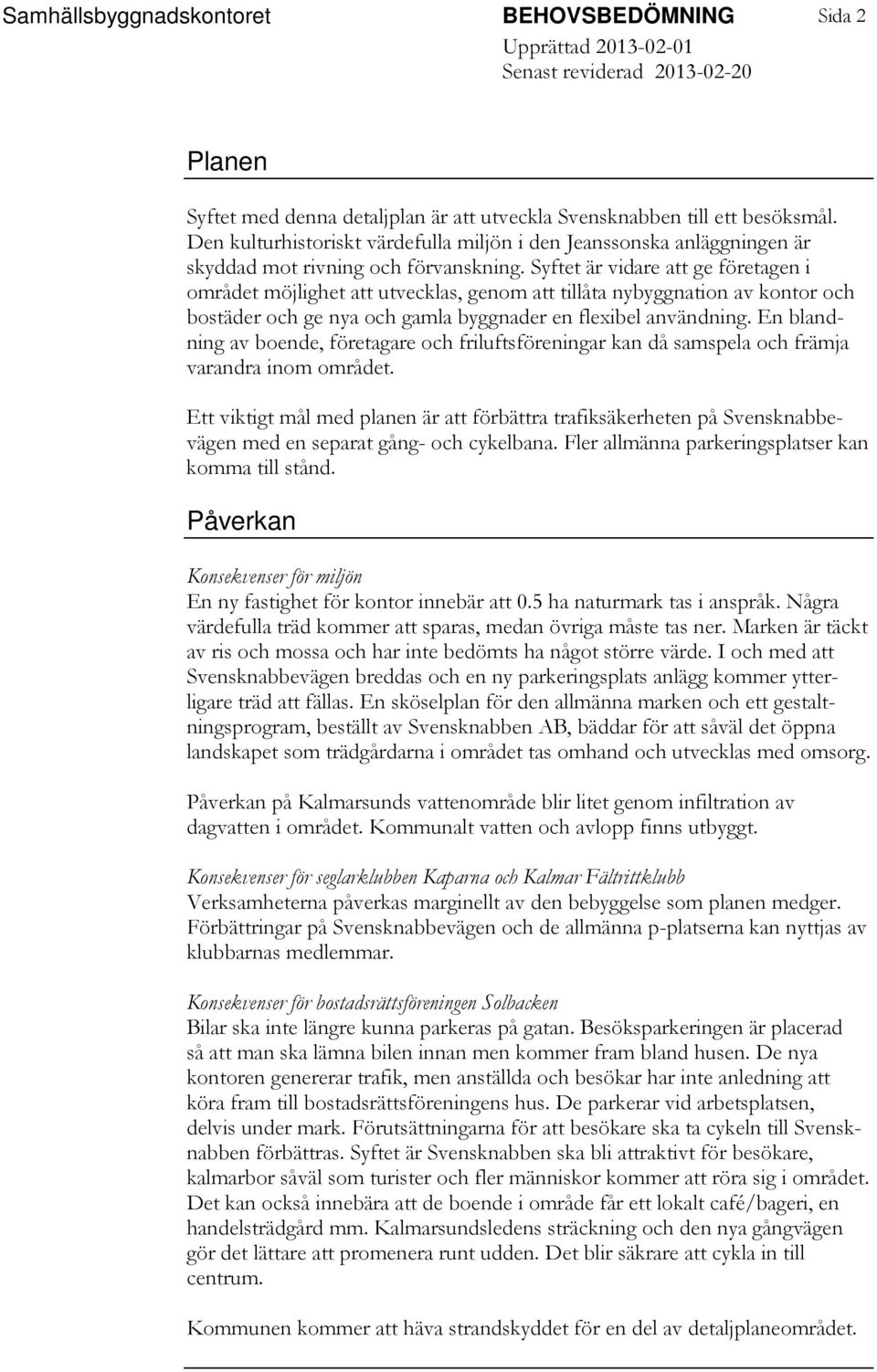 Syftet är vidare att ge företagen i området möjlighet att utvecklas, genom att tillåta nybyggnation av kontor och bostäder och ge nya och gamla byggnader en flexibel användning.