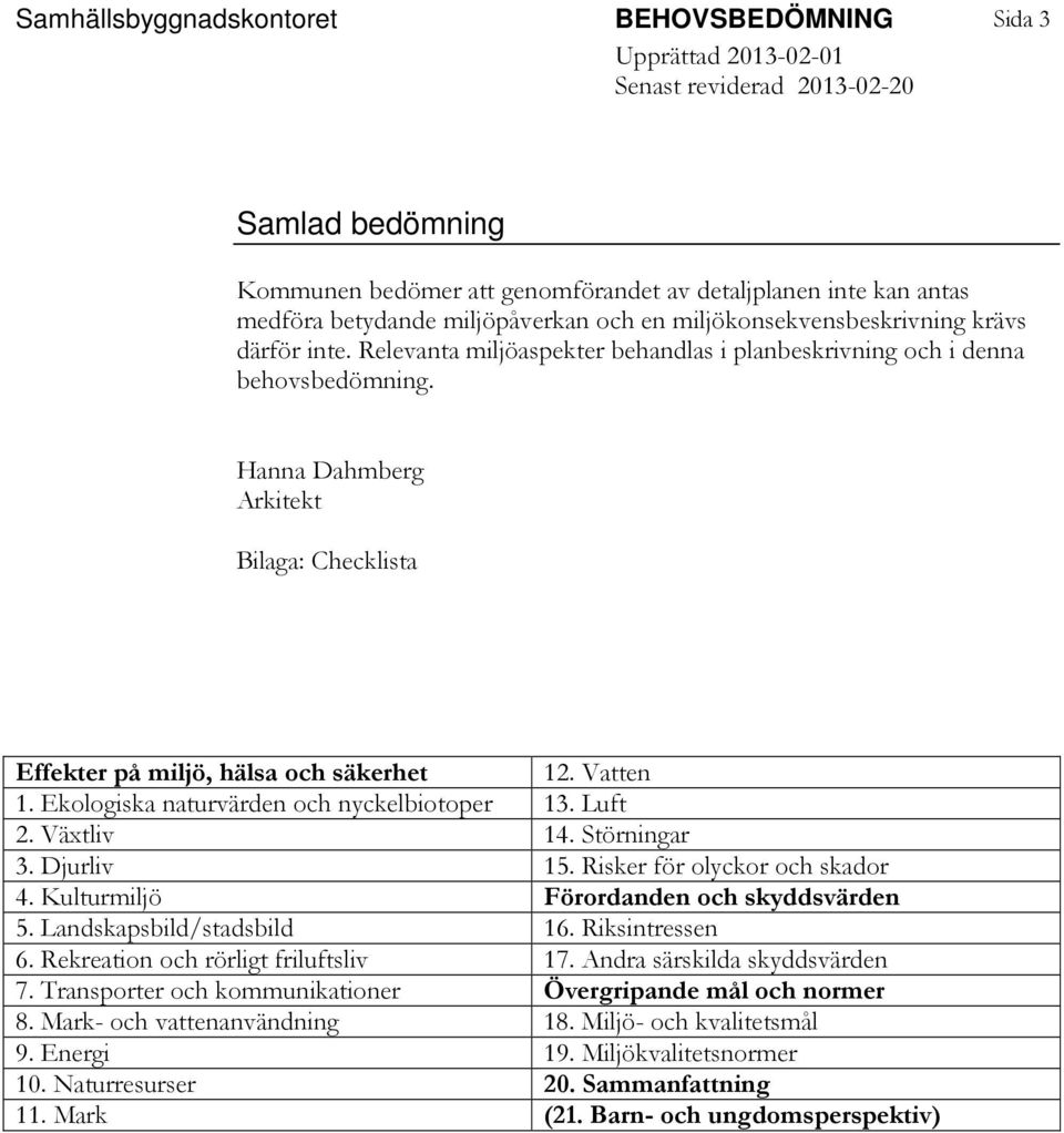 Hanna Dahmberg Arkitekt Bilaga: Checklista Effekter på miljö, hälsa och säkerhet 12. Vatten 1. Ekologiska naturvärden och nyckelbiotoper 13. Luft 2. Växtliv 14. Störningar 3. Djurliv 15.