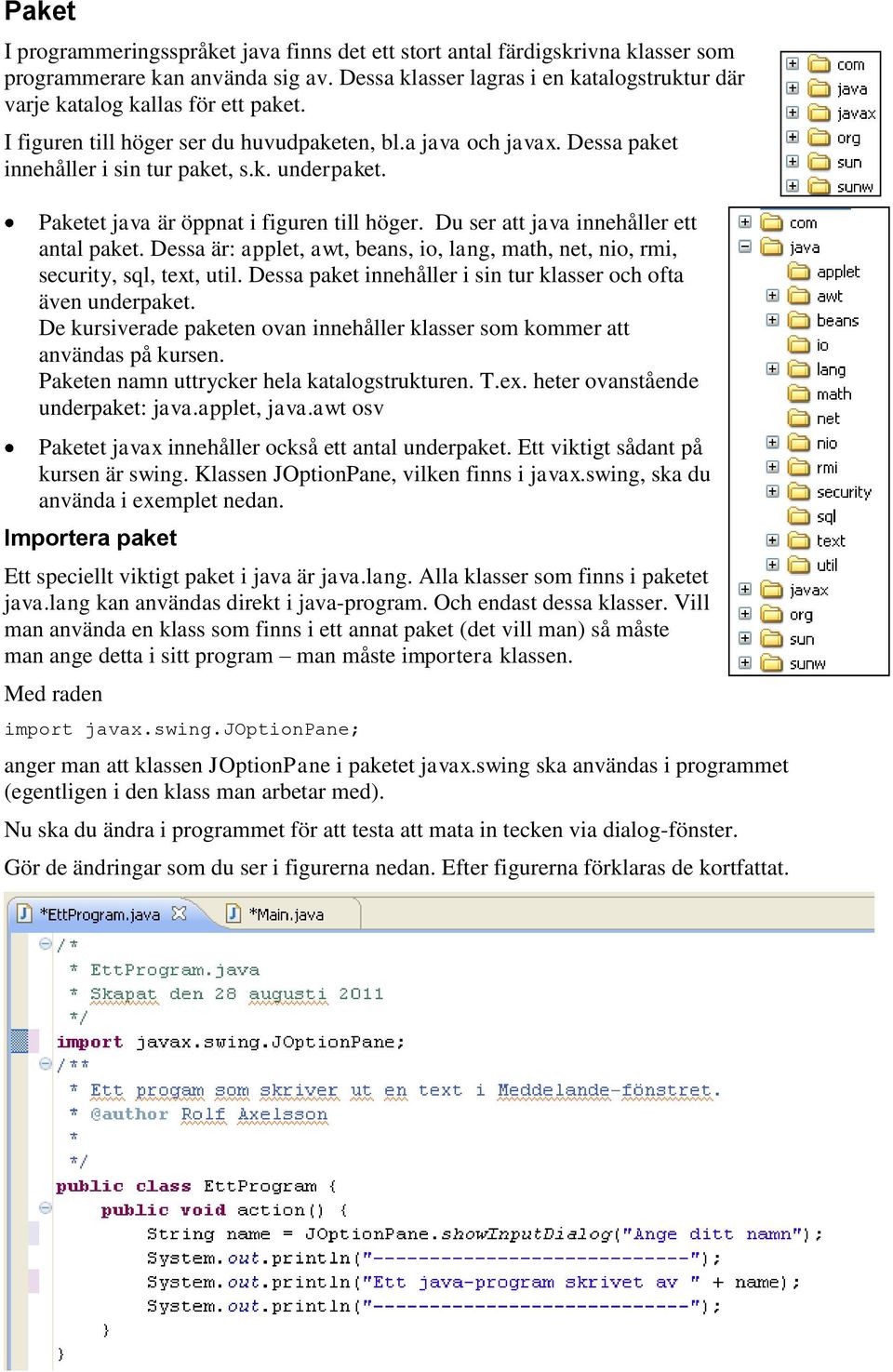 Paketet java är öppnat i figuren till höger. Du ser att java innehåller ett antal paket. Dessa är: applet, awt, beans, io, lang, math, net, nio, rmi, security, sql, text, util.