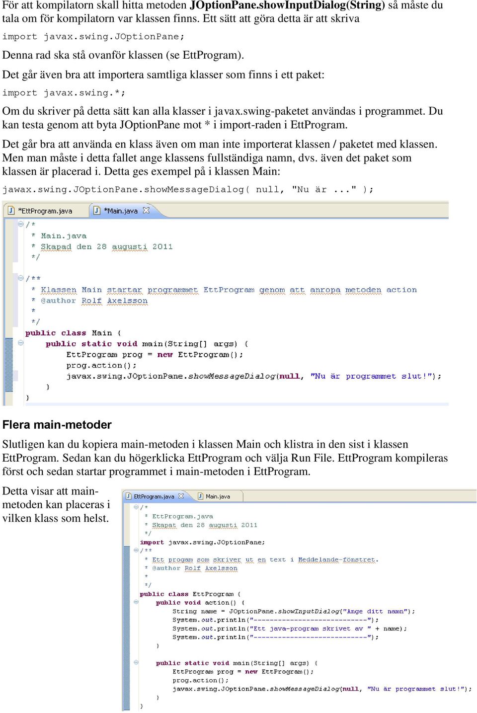 *; Om du skriver på detta sätt kan alla klasser i javax.swing-paketet användas i programmet. Du kan testa genom att byta JOptionPane mot * i import-raden i EttProgram.
