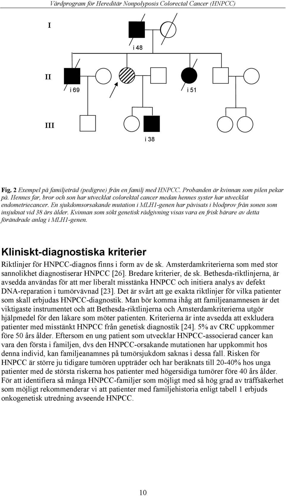 En sjukdomsorsakande mutation i MLH1-genen har påvisats i blodprov från sonen som insjuknat vid 38 års ålder.