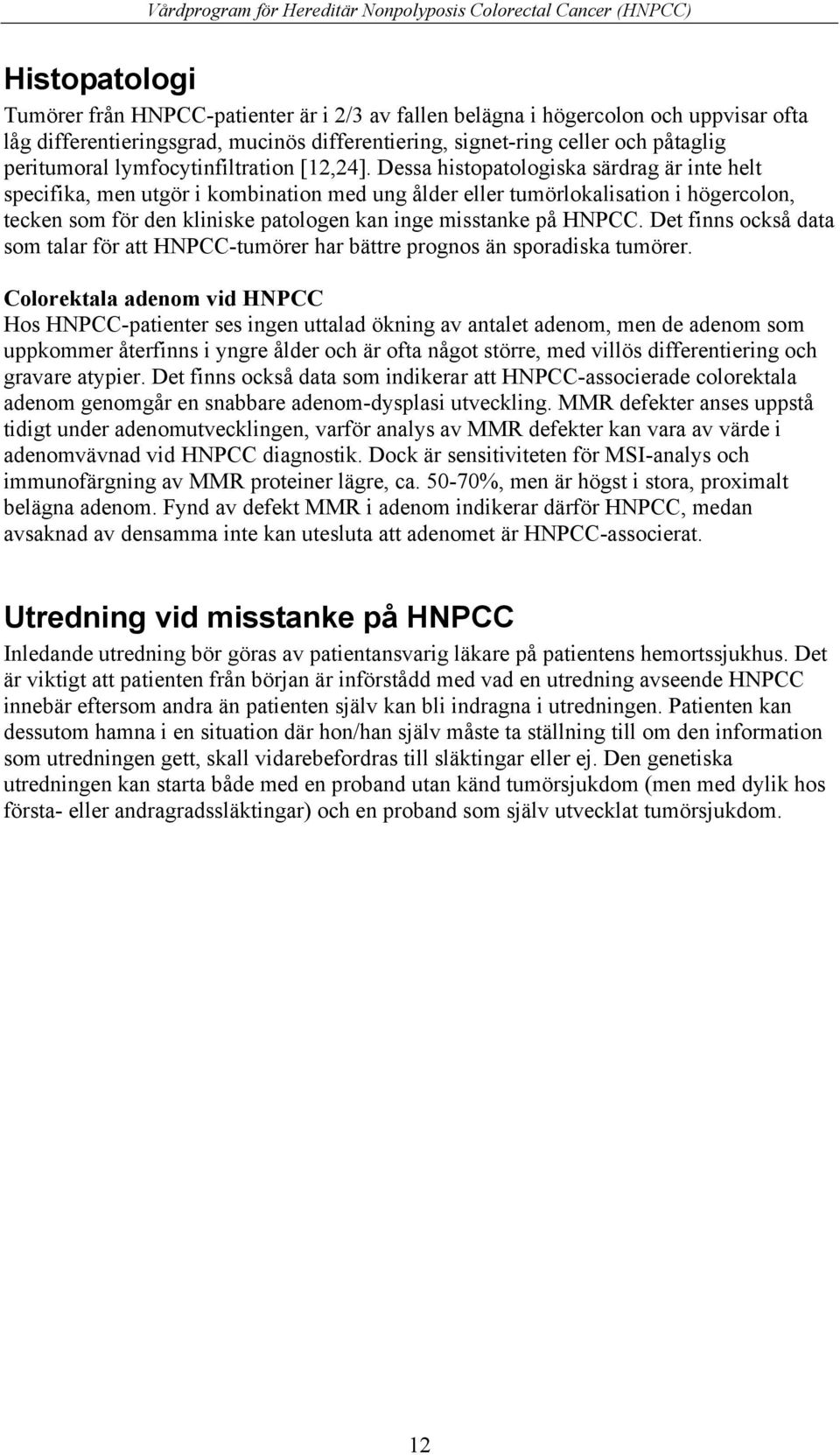Dessa histopatologiska särdrag är inte helt specifika, men utgör i kombination med ung ålder eller tumörlokalisation i högercolon, tecken som för den kliniske patologen kan inge misstanke på HNPCC.