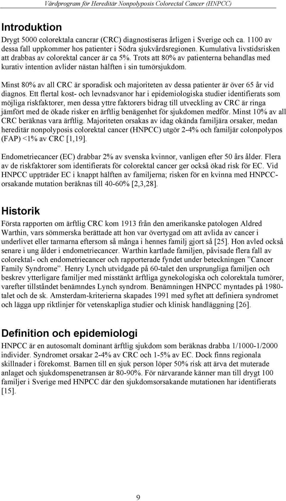 Minst 80% av all CRC är sporadisk och majoriteten av dessa patienter är över 65 år vid diagnos.