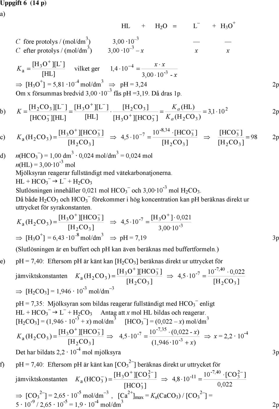 - - x b) [H CO [L [HO [L [H CO K a (HL) K,1 10 p [HCO [HL [HL + [H O [HCO K (H CO ) + a c) [HO [HCO K a (H CO) [H CO + -8,4 7 10 [HCO [HCO 4,5 10 98 [H CO [H CO d) n(hco ) 1,00 dm 0,04 mol/dm 0,04