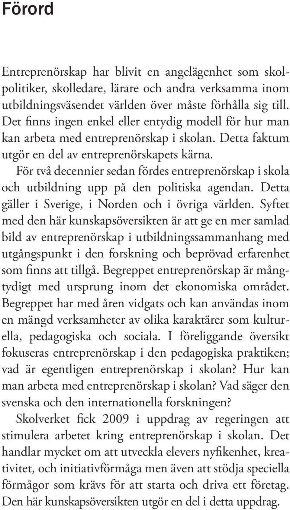 För två decennier sedan fördes entreprenörskap i skola och utbildning upp på den politiska agendan. Detta gäll er i Sverige, i Norden och i övriga världen.