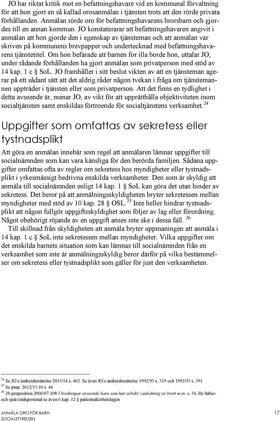 JO konstaterarar att befattningshavaren angivit i anmälan att hon gjorde den i egenskap av tjänsteman och att anmälan var skriven på kommunens brevpapper och undertecknad med befattningshavarens